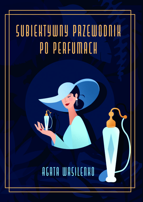 Agata Wasilenko Subiektywny przewodnik po perfumach